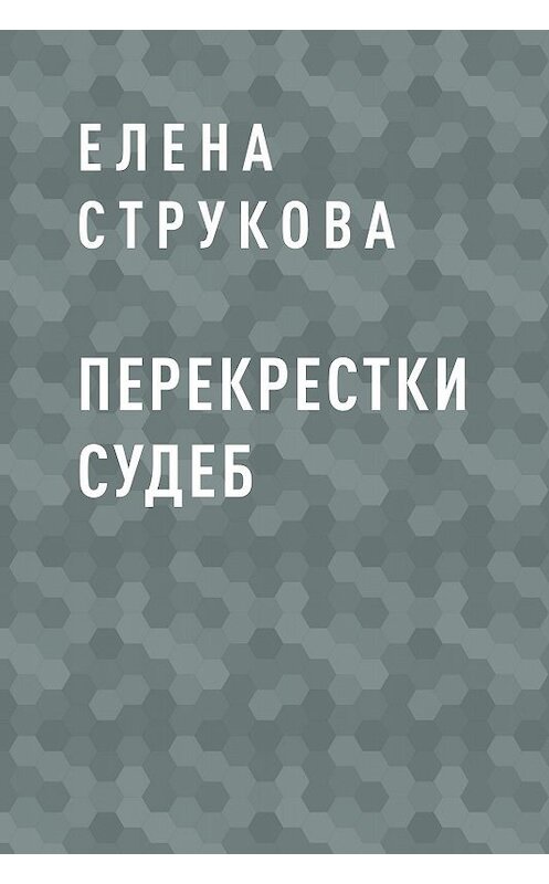 Обложка книги «Перекрестки судеб» автора Елены Струковы.