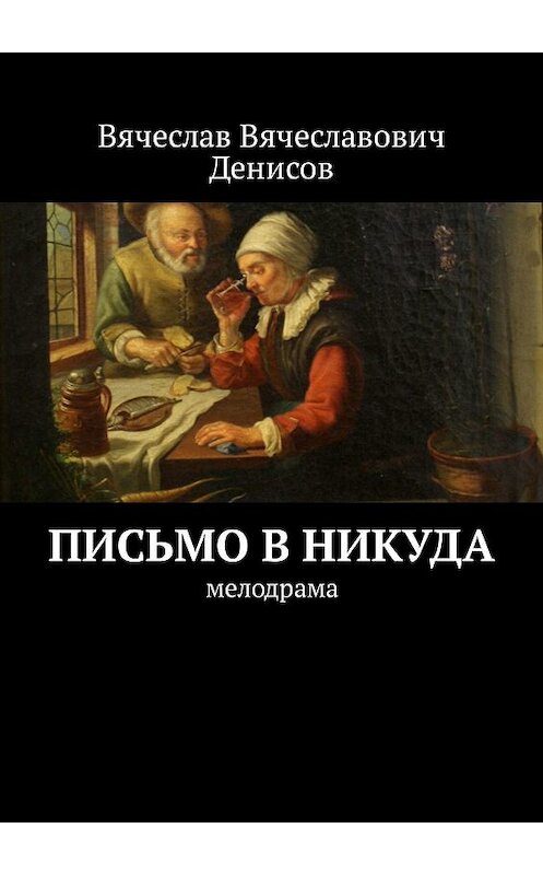 Обложка книги «Письмо в никуда. Мелодрама» автора Вячеслава Денисова. ISBN 9785448594168.