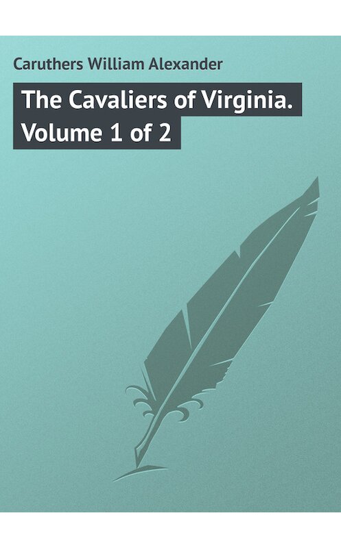 Обложка книги «The Cavaliers of Virginia. Volume 1 of 2» автора William Caruthers.