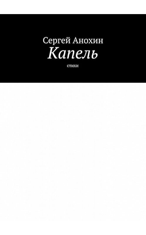 Обложка книги «Капель. Стихи» автора Сергея Анохина. ISBN 9785449063472.