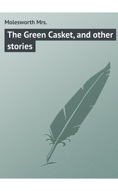 Обложка книги «The Green Casket, and other stories» автора Mrs. Molesworth.