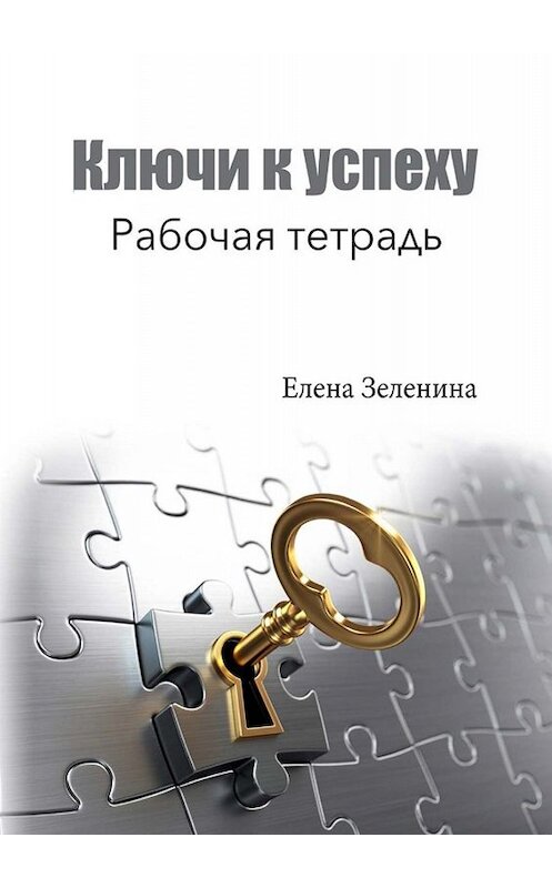 Обложка книги «Ключи к успеху. Рабочая тетрадь» автора Елены Зеленины. ISBN 9785449681812.