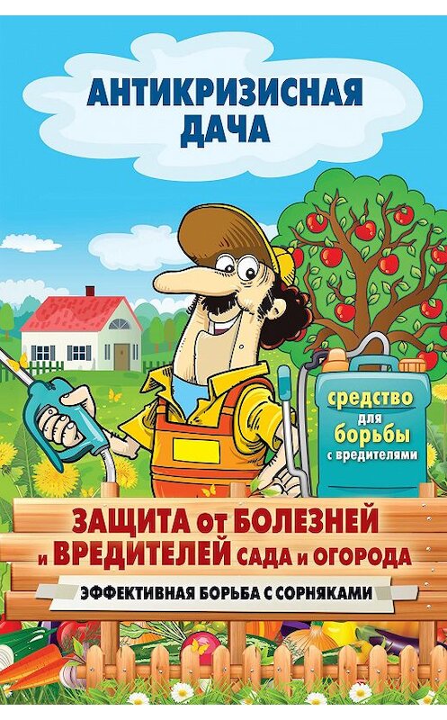 Обложка книги «Защита от болезней и вредителей сада и огорода. Эффективная борьба с сорняками» автора Неустановленного Автора издание 2015 года. ISBN 9785386084622.