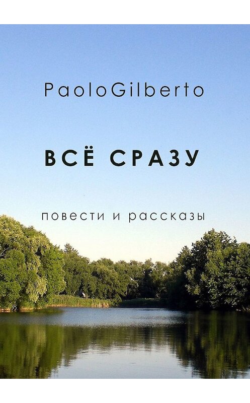 Обложка книги «Всё сразу. Повести и рассказы» автора Paologilberto. ISBN 9785449322128.
