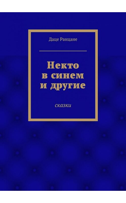 Обложка книги «Некто в синем и другие. Сказки» автора Даце Ранцане. ISBN 9785448303364.
