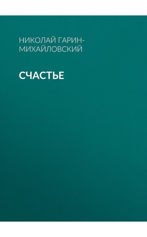 Обложка книги «Счастье» автора Николая Гарин-Михайловския.