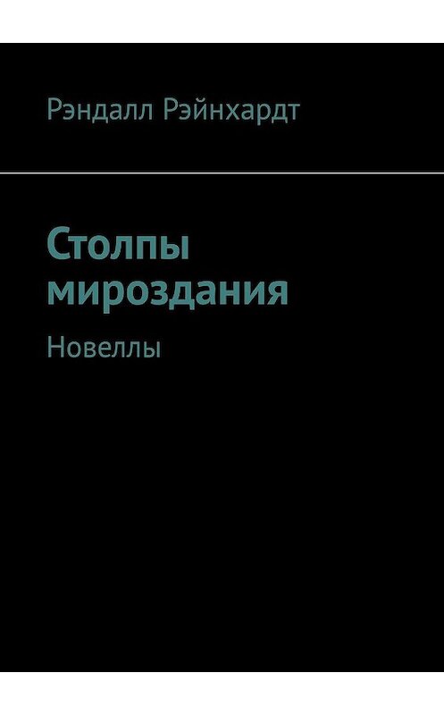 Обложка книги «Столпы мироздания. Новеллы» автора Рэндалла Рэйнхардта. ISBN 9785448581205.