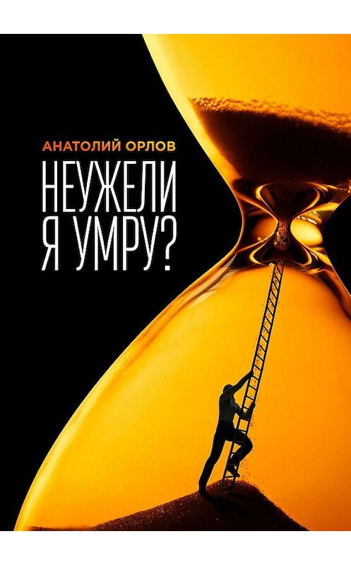 Обложка книги «Неужели я умру?» автора Анатолия Орлова. ISBN 9785447443726.