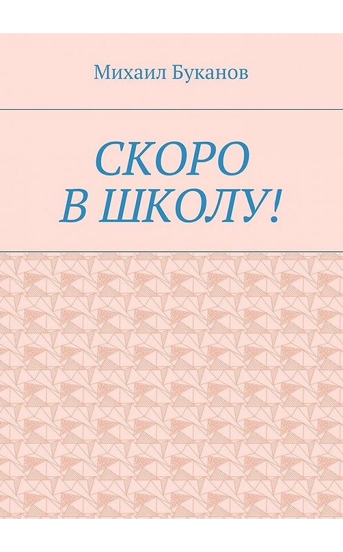 Обложка книги «Скоро в школу! Маленькая книга для маленьких» автора Михаила Буканова. ISBN 9785448558665.