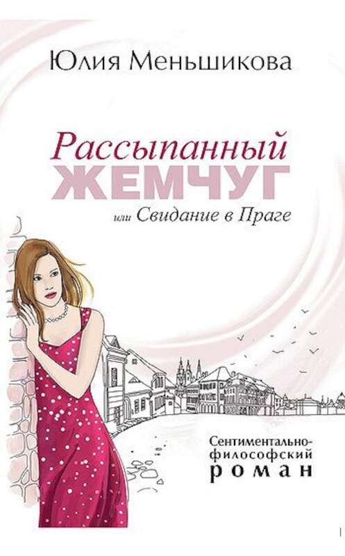 Обложка книги «Рассыпанный жемчуг, или Свидание в Праге» автора Юлии Меньшиковы издание 2011 года. ISBN 9785996500277.