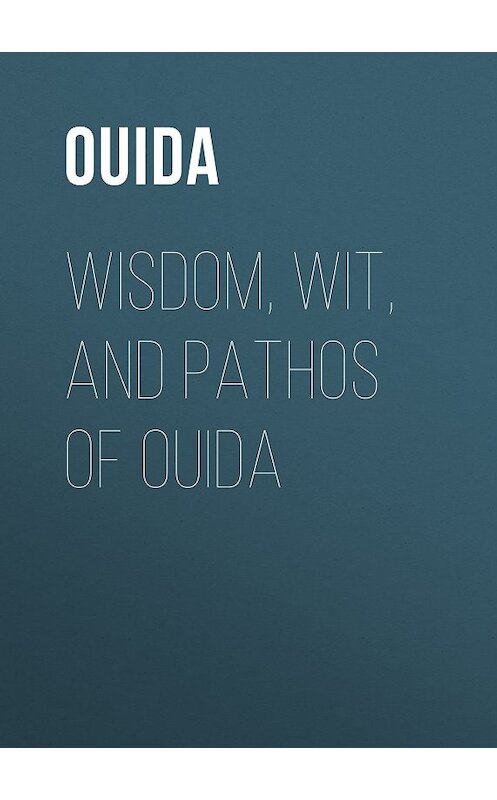 Обложка книги «Wisdom, Wit, and Pathos of Ouida» автора Ouida.