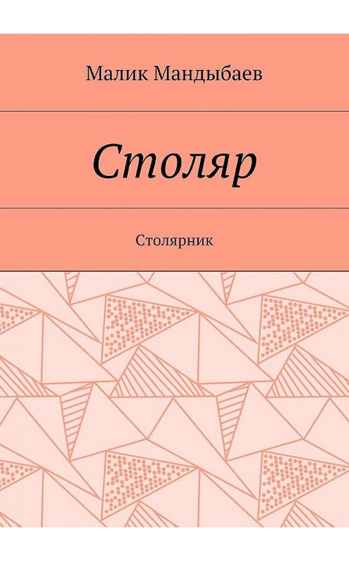 Обложка книги «Столяр. Столярник» автора Малика Мандыбаева. ISBN 9785449088628.