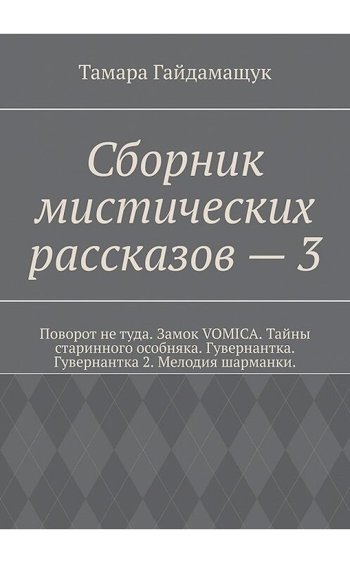 Обложка книги «Сборник мистических рассказов – 3» автора Тамары Гайдамащука. ISBN 9785449393685.