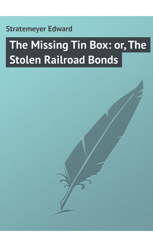 Обложка книги «The Missing Tin Box: or, The Stolen Railroad Bonds» автора Edward Stratemeyer.