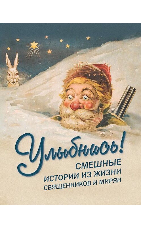 Обложка книги «Улыбнись! Смешные истории из жизни священников и мирян» автора Неустановленного Автора издание 2017 года. ISBN 9785902716433.