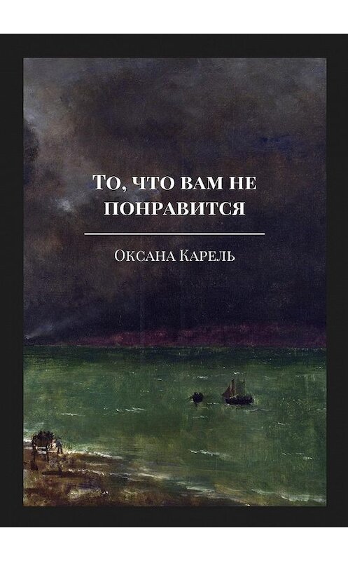 Обложка книги «То, что вам не понравится» автора Оксаны Карели. ISBN 9785448361296.