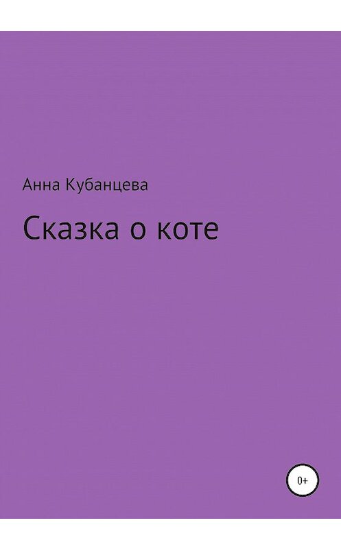 Обложка книги «Сказка о коте» автора Анны Кубанцевы издание 2020 года.