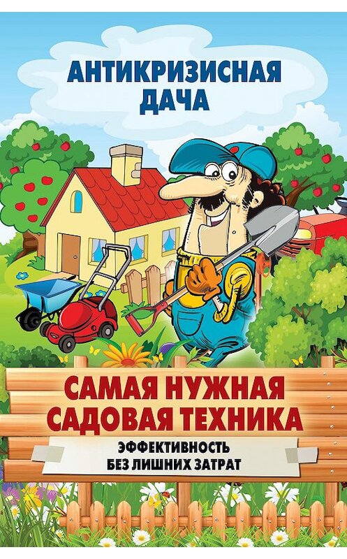 Обложка книги «Самая нужная садовая техника. Эффективность без лишних затрат» автора Неустановленного Автора издание 2015 года. ISBN 9785386084653.