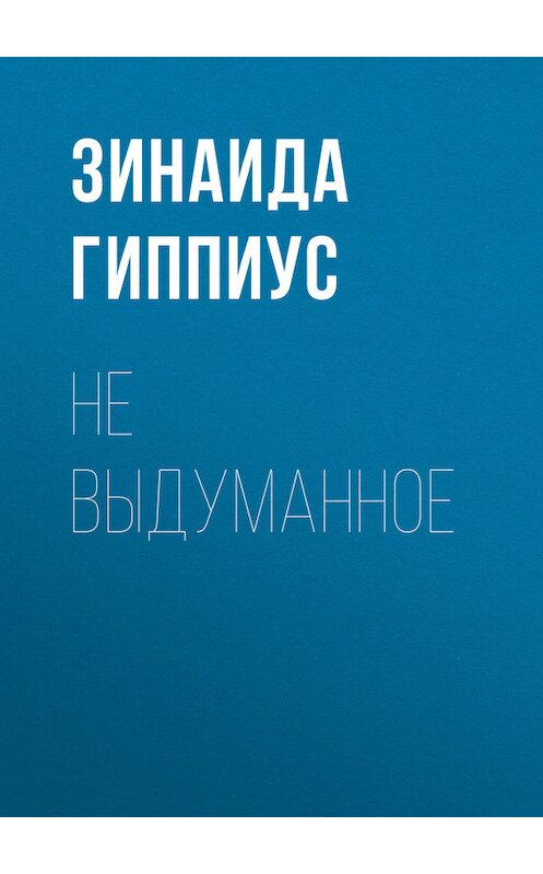 Обложка книги «Не выдуманное» автора Зинаиды Гиппиуса.