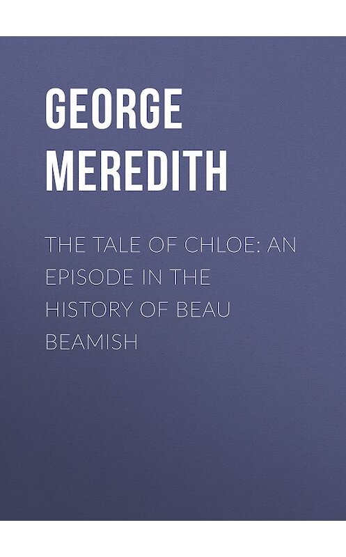 Обложка книги «The Tale of Chloe: An Episode in the History of Beau Beamish» автора George Meredith.