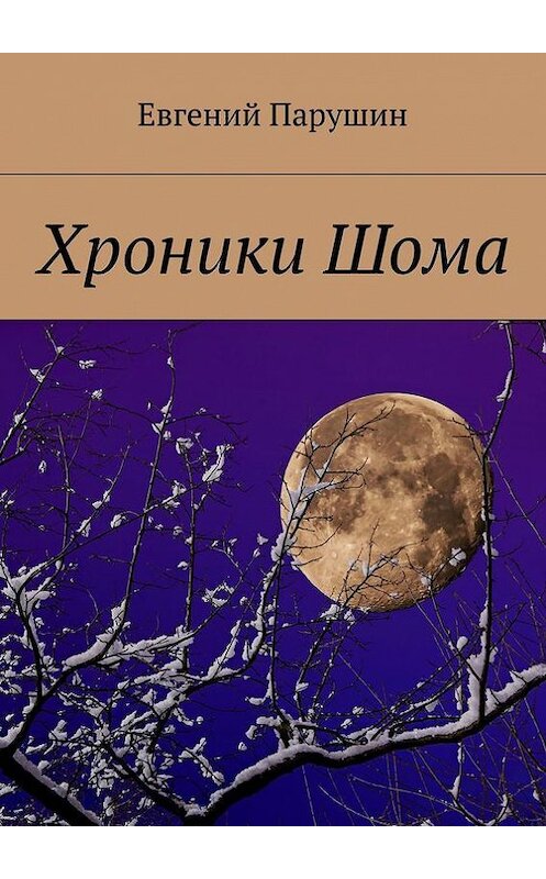 Обложка книги «Хроники Шома» автора Евгеного Парушина. ISBN 9785447437619.