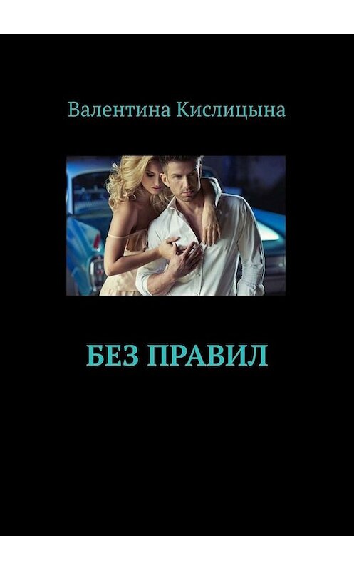 Обложка книги «Без правил» автора Валентиной Кислицыны. ISBN 9785449684356.