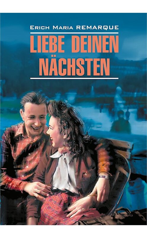 Обложка книги «Liebe deinen Nächsten / Возлюби ближнего своего. Книга для чтения на немецком языке» автора Эрих Марии Ремарк издание 2017 года. ISBN 9785992506501.