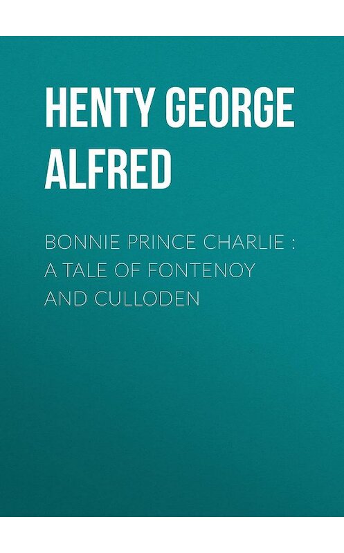 Обложка книги «Bonnie Prince Charlie : a Tale of Fontenoy and Culloden» автора George Henty.