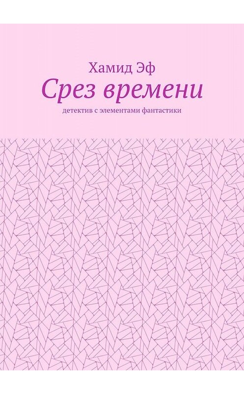 Обложка книги «Срез времени. Детектив с элементами фантастики» автора Хамида Эфа. ISBN 9785449842909.