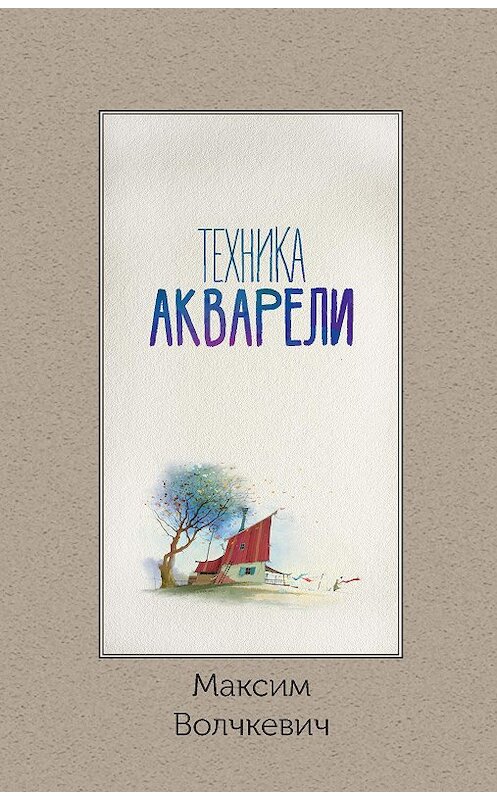 Обложка книги «Техника акварели» автора Максима Волчкевича. ISBN 9785001712688.