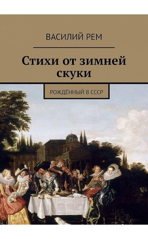 Обложка книги «Стихи от зимней скуки. Рождённый в СССР» автора Василия Рема. ISBN 9785449073280.