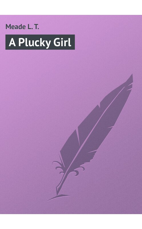 Обложка книги «A Plucky Girl» автора L. Meade.