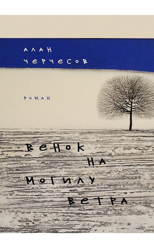 Обложка книги «Венок на могилу ветра. Роман» автора Алана Черчесова. ISBN 9785449377364.