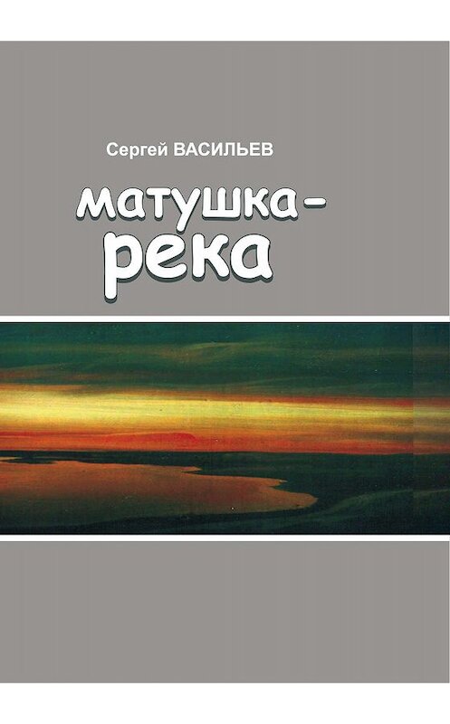 Обложка книги «Матушка-река» автора Сергея Васильева. ISBN 9785923310122.
