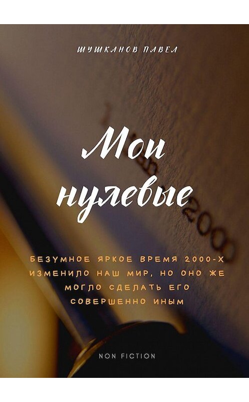 Обложка книги «Мои нулевые» автора Павела Шушканова. ISBN 9785005080868.