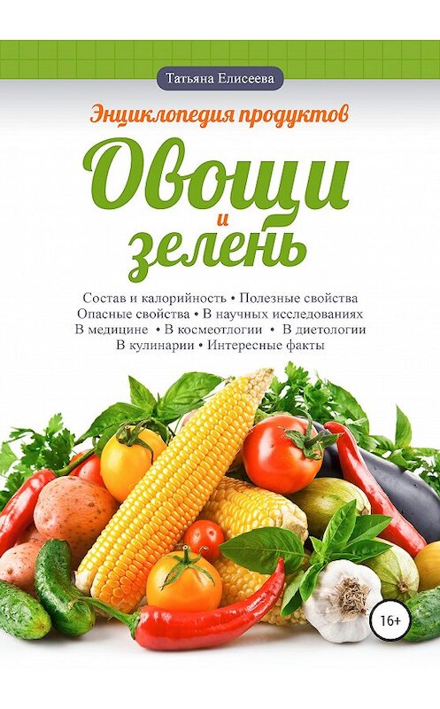 Обложка книги «Энциклопедия продуктов. Овощи и зелень» автора Татьяны Елисеевы издание 2020 года.