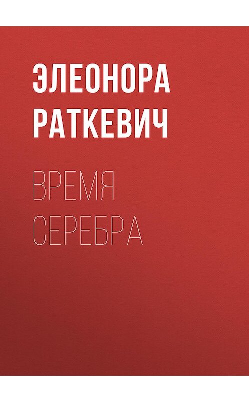 Обложка книги «Время серебра» автора Элеоноры Раткевича. ISBN 5170274475.