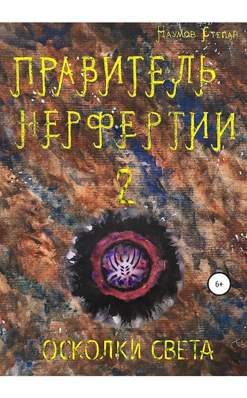 Обложка книги «Правитель Нерфертии. Часть 2. Осколки Света» автора Степана Наумова издание 2020 года.