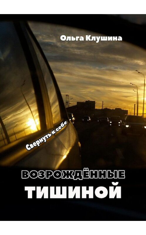 Обложка книги «Возрождённые тишиной. Свернуть к себе» автора Ольги Клушины. ISBN 9785449885395.