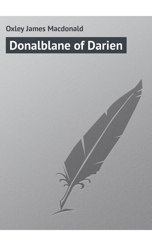 Обложка книги «Donalblane of Darien» автора James Oxley.