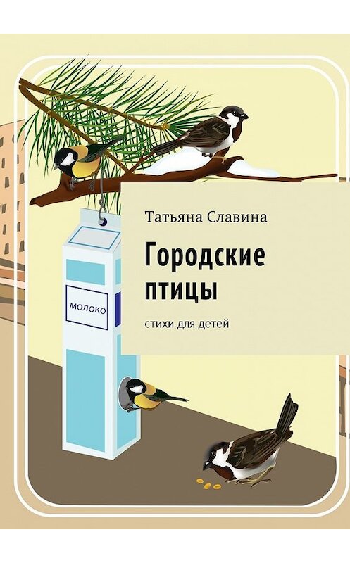 Обложка книги «Городские птицы. Cтихи для детей» автора Татьяны Славины. ISBN 9785449055972.