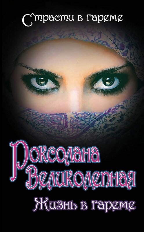 Обложка книги «Роксолана Великолепная. Жизнь в гареме» автора  издание 2014 года. ISBN 9785443808697.