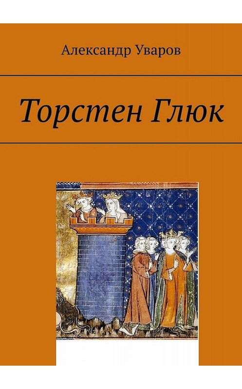 Обложка книги «Торстен Глюк» автора Александра Уварова. ISBN 9785005060723.