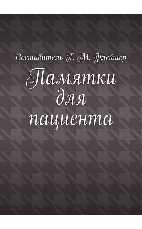 Обложка книги «Памятки для пациента» автора Григория Флейшера. ISBN 9785005031556.