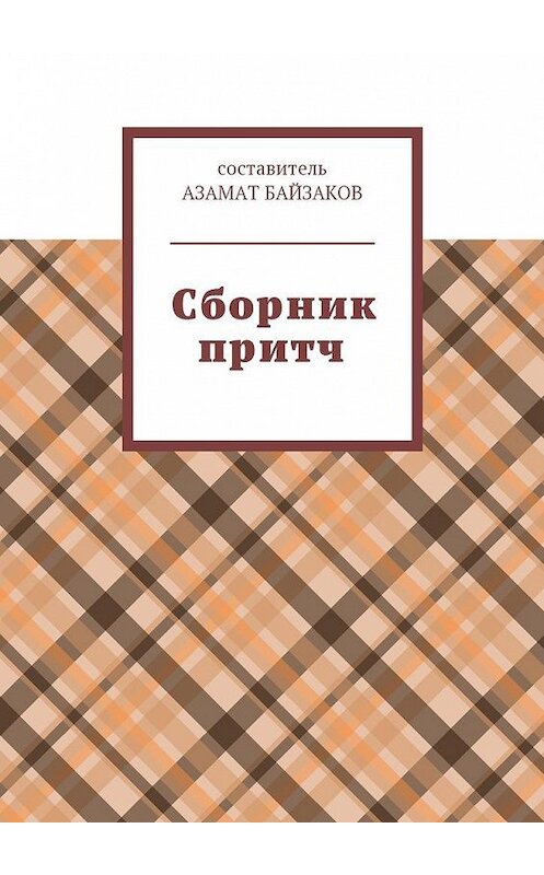 Обложка книги «Сборник притч» автора Азамата Байзакова. ISBN 9785449057754.