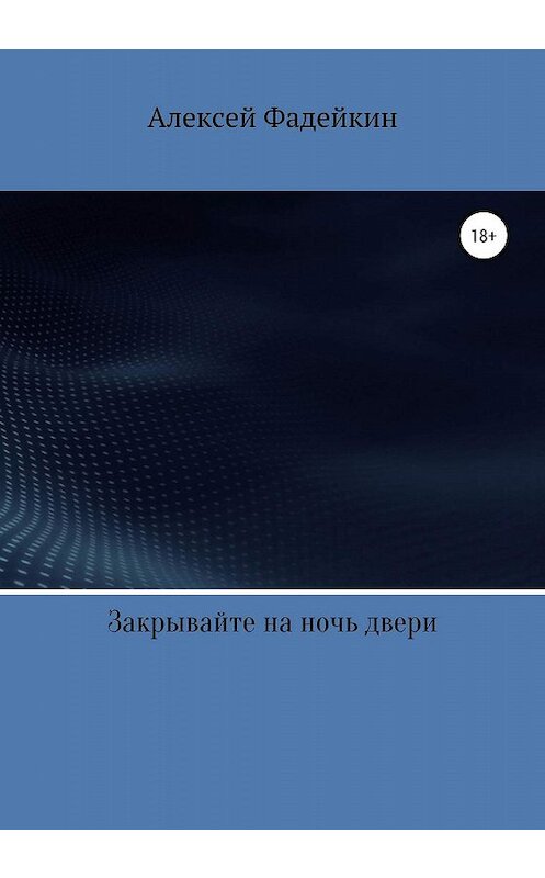 Обложка книги «Закрывайте на ночь двери» автора Алексея Фадейкина издание 2020 года.