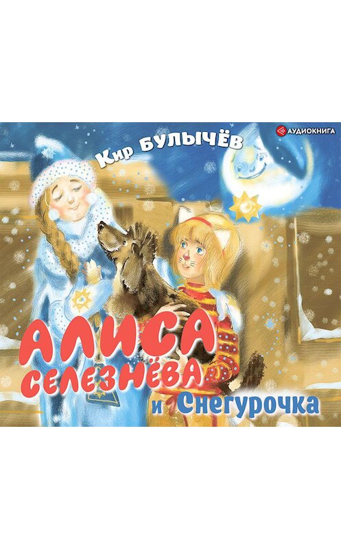 Обложка аудиокниги «Алиса Селезнёва и Снегурочка» автора Кира Булычева.