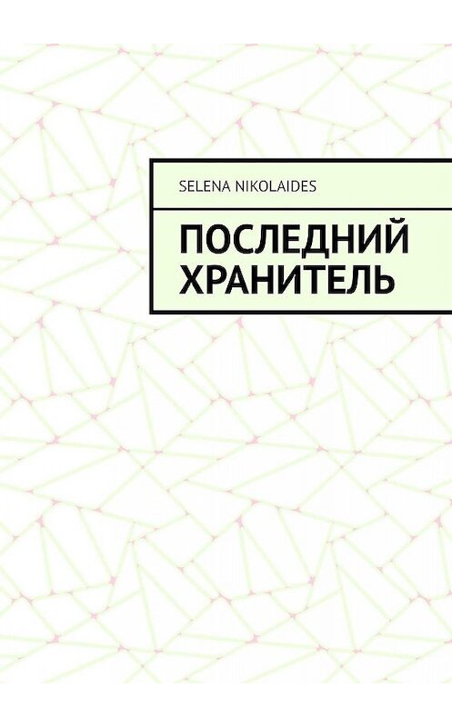 Обложка книги «Последний Хранитель» автора Selena Nikolaides. ISBN 9785005059635.