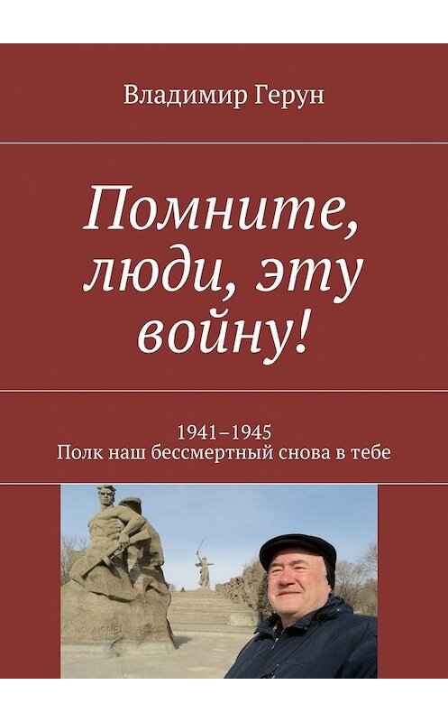 Обложка книги «Помните, люди, эту войну! 1941–1945. Полк наш бессмертный снова в тебе» автора Владимира Геруна. ISBN 9785448566943.