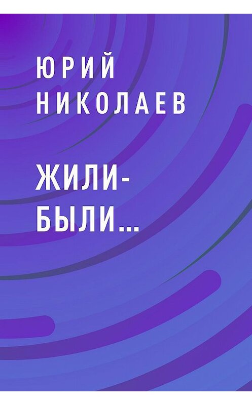 Обложка книги «Жили-были…» автора Юрия Николаева.